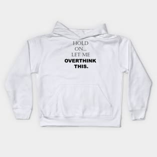 Hold On, Let Me Overthink This - Funny Sarcastic - Quotes - Sayings Kids Hoodie